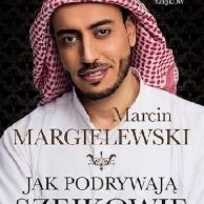 „Jak podrywają szejkowie” Marcin Margielewski