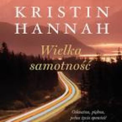 „Wielka samotność” Kristin Hannah