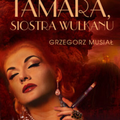 „Tamara, siostra wulkanu” Grzegorz Musiał